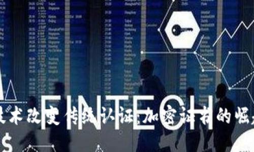 优质
区块链技术改变传统认证：加密证书的崛起与应用