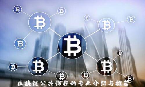 
区块链公共课程的专业介绍与推荐