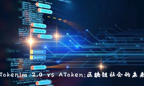 Tokenim 2.0 vs AToken：区块链社会的未来
