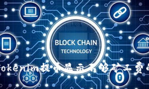 解决Tokenim提币显示不够矿工费的问题