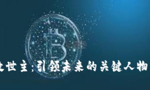 区块链的救世主：引领未来的关键人物与创新技术