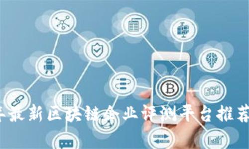 2023年最新区块链企业评测平台推荐与分析