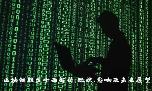 区块链联盟全面解析：现状、影响及未来展望