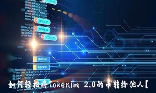   
如何轻松将Tokenim 2.0的币转给他人？