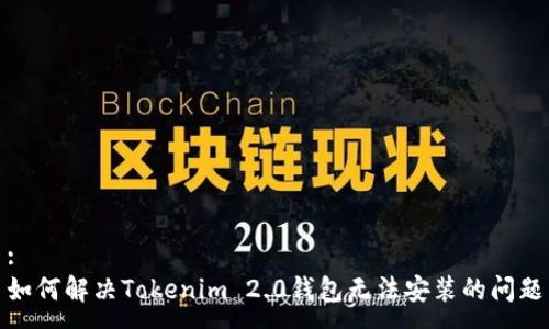 :
如何解决Tokenim 2.0钱包无法安装的问题
