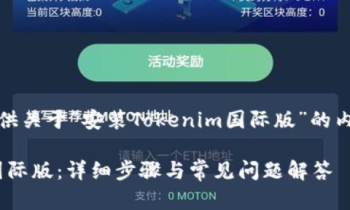 在这里，我将为您提供关于“安装Tokenim国际版”的内容框架和详细信息。

如何安装Tokenim国际版：详细步骤与常见问题解答