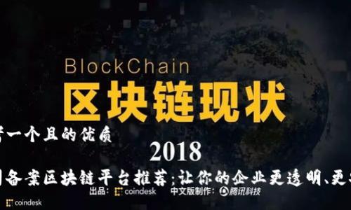 思考一个且的优质

公司备案区块链平台推荐：让你的企业更透明、更安全