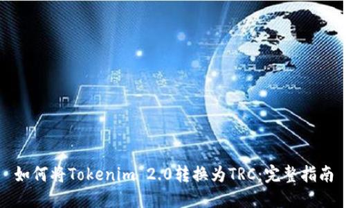 如何将Tokenim 2.0转换为TRC：完整指南