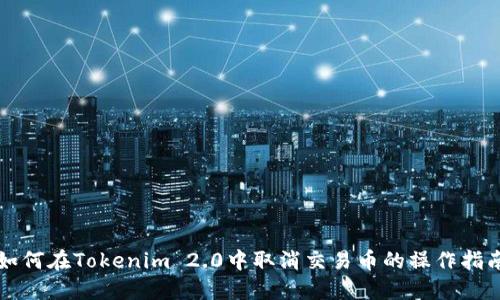 如何在Tokenim 2.0中取消交易币的操作指南