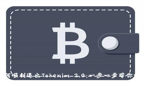**/
如何顺利退出Tokenim 2.0：一步一步带你学会
