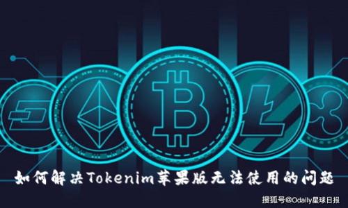 如何解决Tokenim苹果版无法使用的问题