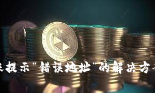 TokenIM 2.0转账提示“错误地址”的解决方案及常见问题分析