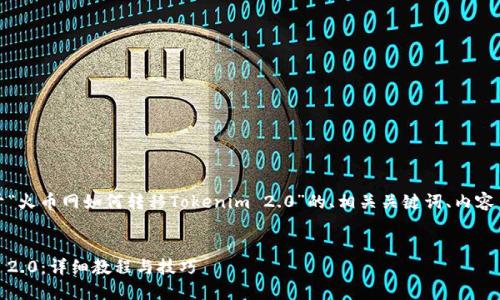 在这里，我为您设计了一个关于“火币网如何转移Tokenim 2.0”的、相关关键词、内容主体大纲以及相关问题的结构。


火币网如何轻松转移Tokenim 2.0：详细教程与技巧