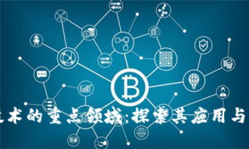 区块链技术的重点领域：探索其应用与未来发展
