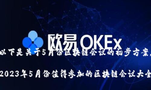以下是关于5月份区块链会议的初步方案。

2023年5月份值得参加的区块链会议大全