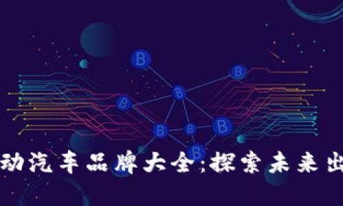 区块链电动汽车品牌大全：探索未来出行新选择