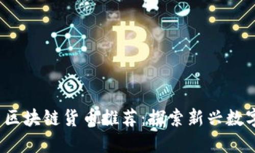 2023年最新区块链货币推荐：探索新兴数字资产的未来