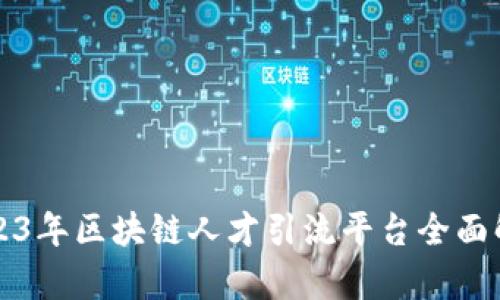 2023年区块链人才引流平台全面解析