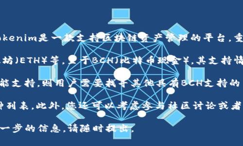 为了准确回答您关于Tokenim 2.0是否支持BCH的问题，首先需要了解Tokenim 2.0的功能与特点。Tokenim是一款支持区块链资产管理的平台，重点在于其多链支持及数字资产的便捷管理。

首先，Tokenim 2.0作为一个otoken交换平台，能够支持多种数字货币，包括主流的比特币（BTC）、以太坊（ETH）等。至于BCH（比特币现金），其支持情况需要查阅最新的官方说明，因为加密货币市场的变化较快，且每个平台的支持币种可能会有所不同。

如果Tokenim 2.0已经更新并支持BCH，用户可以将BCH存入Tokenim平台进行交易或者管理；如果未能支持，则用户需要找寻其他具有BCH支持的交易平台。

为确保您获取最新信息，建议访问Tokenim的官方网站或其官方社交媒体渠道，以查看最新的支持币种列表。此外，您还可以考虑参与社区讨论或者寻求Tokenim的客服支持以获得确认。

希望这些信息能够对您理解Tokenim 2.0与BCH的支持情况有所帮助。如果有其他具体问题或需要进一步的信息，请随时提出。