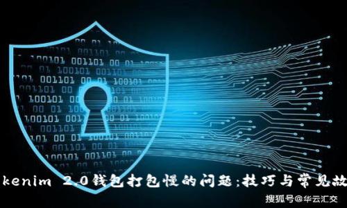 解决Tokenim 2.0钱包打包慢的问题：技巧与常见故障排查