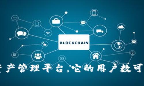 截至我最后更新的信息在2023年10月，TokenIM的具体用户数并不公开，因此我无法提供确切的数字。TokenIM是一个基于区块链技术的数字资产管理平台，它的用户数可能会随着市场的变化而变化。如果你需要最新的用户数据，建议访问TokenIM的官方网站或查阅相关的区块链市场研究报告，以获取最新的信息。