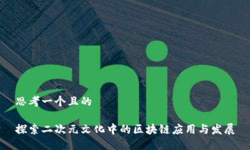 思考一个且的
探索二次元文化中的区块链应用与发展