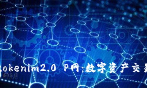 յուղtokenim2.0 P网：数字资产交易的新机会