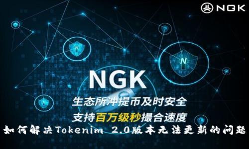 如何解决Tokenim 2.0版本无法更新的问题