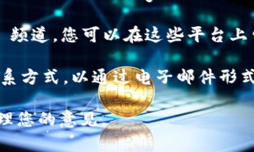 对于 Tokenim 2.0 的意见反馈，您可以通过以下几种方式来提交反馈：

1. **官方网站**：访问 Tokenim 的官方网站，通常会有专门的反馈或联系页面，您可以在该页面填写反馈表单。

2. **社交媒体**：通过 Tokenim 的官方社交媒体账号（如 Twitter、Telegram、Facebook 等）留言或私信，很多项目都会积极回应用户的反馈。

3. **社区论坛**：如果 Tokenim 有社区论坛或 Discord 频道，您可以在这些平台上留言，与其他用户共同讨论并提出您的建议。

4. **邮件联系**：检查 Tokenim 的官方网站是否提供联系方式，以通过电子邮件形式直接向团队反馈意见。

确保您的反馈建议清晰具体，以便团队能够有效理解和处理您的意见。