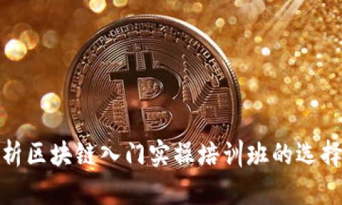 全面解析区块链入门实操培训班的选择与内容
