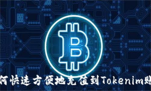   
如何快速方便地充值到Tokenim账户