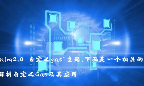 基于您提到的“tokenim2.0 自定义gas”主题，下面是一个相关的、关键词和内容大纲。

Tokenim 2.0：全面解析自定义Gas及其应用
