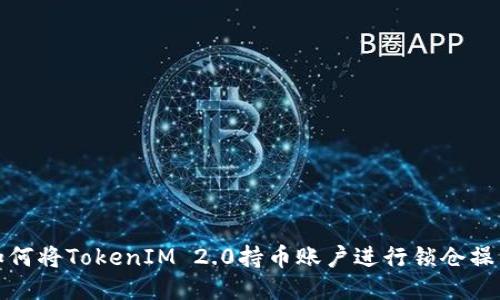 如何将TokenIM 2.0持币账户进行锁仓操作