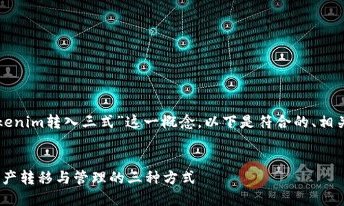 在这个主题下，我们将探讨“Tokenim转入三式”这一概念，以下是符合的、相关关键词、内容大纲和问答部分。


Tokenim转入三式：了解数字资产转移与管理的三种方式