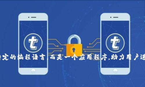 TokenIM是一个区块链领域的工具和平台，主要用于管理和交易数字资产。它并不是一种特定的编程语言，而是一个应用程序，助力用户进行安全、高效的数字资产交易。具体细节和功能可能会根据不同的实现和产品而有所不同。

如果你需要更详细的信息或者对其功能、特点等有更深入的了解，请告诉我！