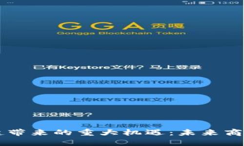 区块链崛起带来的重大机遇：未来商业趋势解析