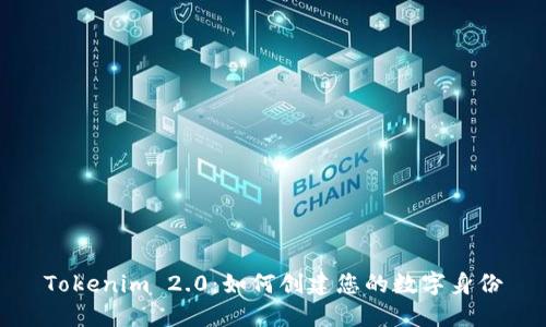 Tokenim 2.0：如何创建您的数字身份