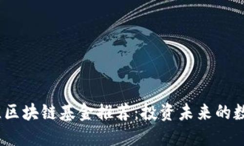 2023年最佳区块链基金推荐：投资未来的数字货币之路