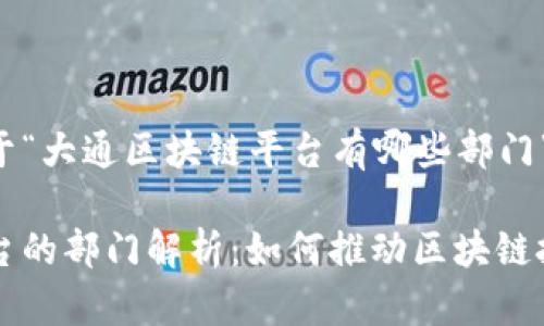 以下是一个关于“大通区块链平台有哪些部门”的和相关信息：

大通区块链平台的部门解析：如何推动区块链技术的发展