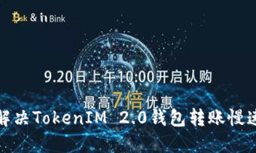 如何解决TokenIM 2.0钱包转账慢速问题