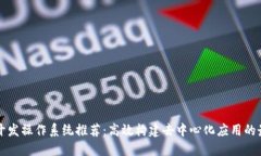 区块链开发操作系统推荐：高效构建去中心化应