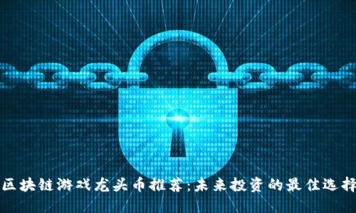 区块链游戏龙头币推荐：未来投资的最佳选择