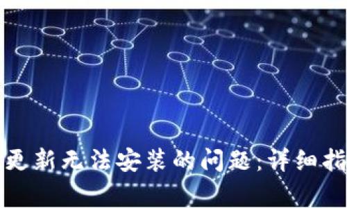 解决TokenIM 2.0更新无法安装的问题：详细指南及常见问题解答