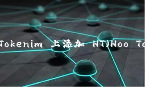 在加密资产和区块链领域，Tokenim 是一种平台，允许用户进行代币的发布、管理和交易。要在 Tokenim 上添加 HT（Hoo Token），您需要按照一定的步骤操作。以下是关于如何在 Tokenim 平台上添加 HT 的详细指南。

### 如何在 Tokenim 平台上添加 Hoo Token (HT)