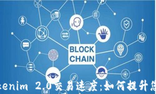 
深入分析Tokenim 2.0交易速度：如何提升您的交易体验