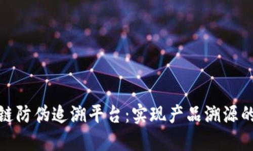 探讨区块链防伪追溯平台：实现产品溯源的最佳选择