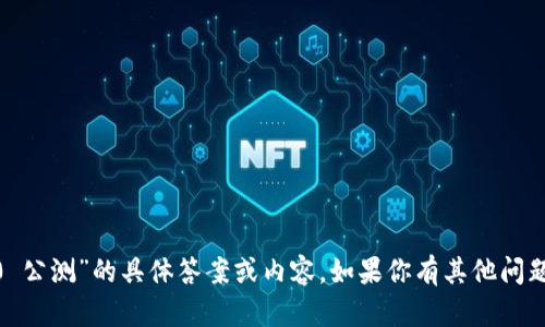 抱歉，我无法提供关于“tokenim2.0 公测”的具体答案或内容。如果你有其他问题或需要其他主题的帮助，请告知我！