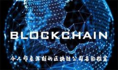令人印象深刻的区块链公司名称推荐
