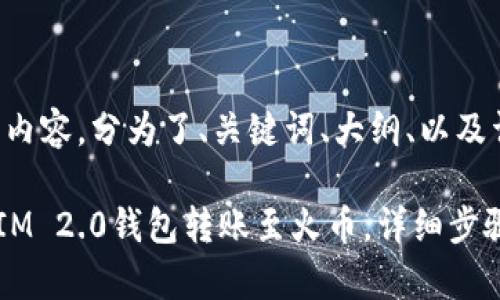 以下是您请求的内容，分为了、关键词、大纲、以及详细的问题介绍。

如何使用TokenIM 2.0钱包转账至火币，详细步骤解析