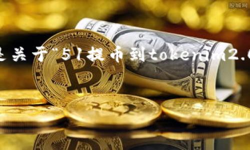 在进行数字资产转换或提币时，时间因素是用户非常关注的一个方面。以下是关于“51提币到tokenim2.0要多久”的阐述内容，涵盖了问题背景、时间估算、影响因素以及常见问题等。


51提币到Tokenim2.0的时间解析与常见问题解答